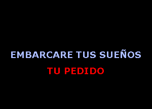 EMBARCARE TUS suerios
TU PEDIDO