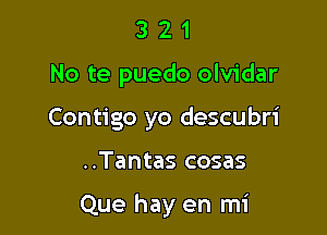 3 2 1
No te puedo olvidar
Contigo yo descubri

..Tantas cosas

Que hay en mi