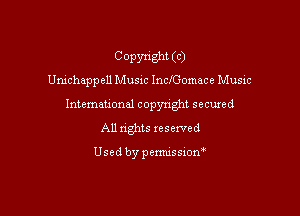 Copyright (c)
Unicheppell Music Inchomace Music
Intemeuonal copyright secuzed

All nghts reserved

Used by penmssiom