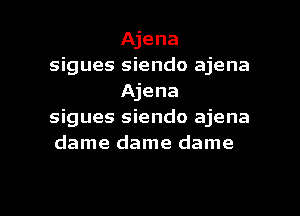 Ajena
sigues siendo ajena
Ajena
sigues siendo ajena
dame dame dame

g