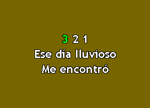 321

Ese dia lluvioso
Me encontrc')