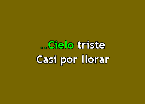 ..Cielo triste

Casi por llorar