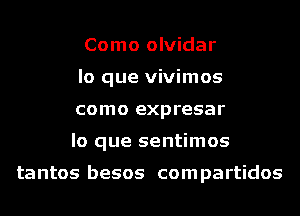 Como olvidar
lo que vivimos
como expresar
lo que sentimos

tantos besos com partidos