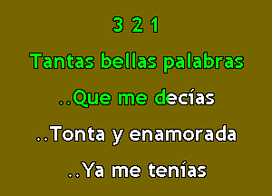 321

Tantas bellas palabras

..Que me decias
..Tonta y enamorada

..Ya me tenias