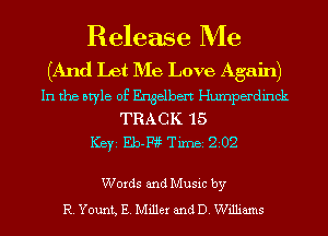 Release Me

(And Let D'Ie Love Again)

In the style of Engelbert Humperdinck
TRACK 15
ICBYI Eb-Fiii TiIDBI 202

Words and Music by
R. Yount, E. Miller and D. Williams