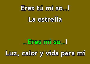 Eres tL'I mi so..l

La estrella

..Eres mi so..l

Luz, calor y Vida para mi