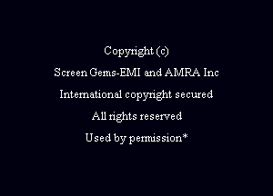 Commght (C)
Screen Gems-EMI and AMRA Inc

International copyright secured

All rights reserved

Usedbypexmissaom