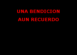 UNA BENDICION
AUN RECUERDO