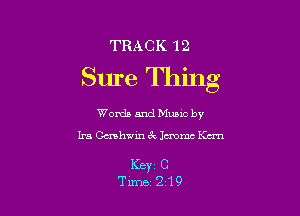 TRACK 12

Sure Thing

Words and Mums by

Ira Cushwin 6V lemme Km

KEY1 C
Tune 219