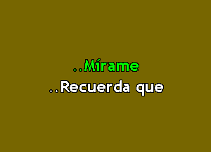 ..Mirame

..Recuerda que