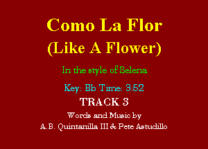 Como La Flor
(Like A Flower)

In the bwle of Selena

Keyz Bb Time 3 52
TRACK 3
Words and Muuc by

AB QmmamlL-a IIIcQPm Anudxllo l