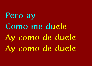 Pero 3)!
Como me duele

Ay como de duele
Ay como de duele