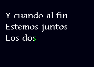 Y cuando al Fm
Estemos juntos

Los dos