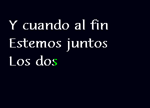 Y cuando al Fm
Estemos juntos

Los dos