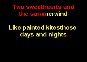 Two sweethearts and
the summerwind

Like painted kitesthose

days and nights