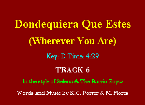 Dondequiera Que Estes

(Wherever You Are)
Ker D Tim 429

TRACK 6
Inthcbtylc of SclmaecThc Barrio Boyzz

Words and Music by ICC. Pom 3c M. Flows