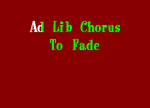 Ad Lib Chorus
To Fade