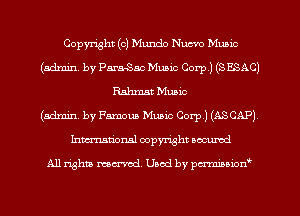 Copyright (c) Mundo Nucvo Munic
(admin. by Para-Sac Mum Corp.) (3mm)
Rahmst Music
(admin. by Ramona Music Corp.) (ASCAP)
Inmcionsl copyright located

All rights mex-aod. Uaod by pmnwn'