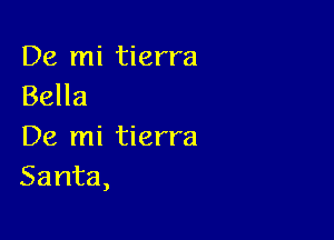 De mi tierra
Bella

De mi tierra
Santa,