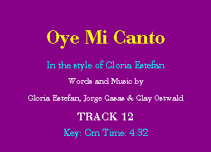 Oye Mi Canto

In the style of Gloria Emean
Words and Muuc by

Gloria Epwfan, Jorge C3555 ck Clay Oatwald

TRACK 12

Key Cm Tune 4 32 l