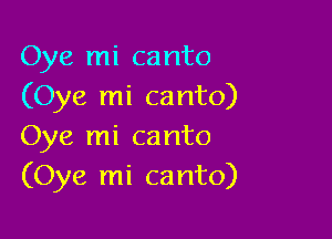 Oye mi canto
(Oye mi canto)

Oye mi canto
(Oye mi canto)