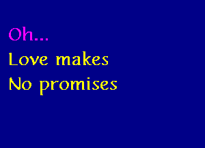 Love makes

No promises
