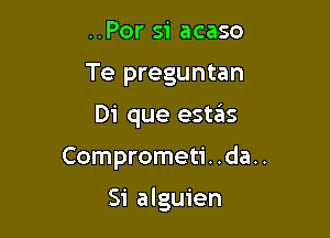 ..Por si acaso
Te preguntan
Di que estas

Comprometi. .da..

Si alguien