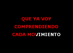 QUE YA vov

COMPRENDIENDO
CADA MOVIMIENTO