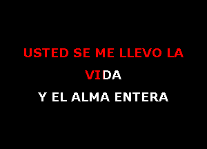 USTED SE ME LLEVO LA

VIDA
Y EL ALMA ENTERA