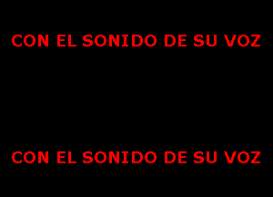 CON EL SONIDO DE SU VOZ

CON EL SONIDO DE SU VOZ