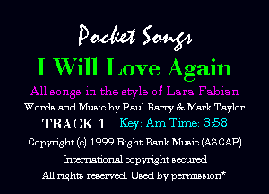 Doom 50W
I XVill Love Again

Words and Music by Paul Barry 3c Mark Taylor
TRACK 1 Key Am TM 358
Copyright (c) 1999 Right Bank Music (AS CAP)
Inmn'onsl copyright Bocuxcd
All rights named. Used by pmni35i0n9