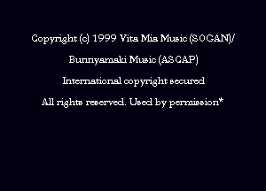 Copyright (c) 1999 Vita Mia Mum (SOCANJI
Bunnyamski Music (AS CAP)
hman'onal copyright occumd

All righm marred. Used by pcrmiaoion