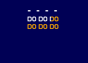 DO DO DO
DO DO DD