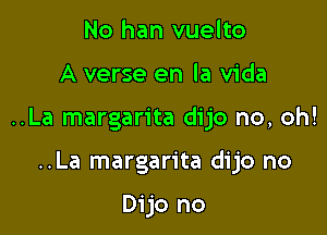 No han vuelto

A verse en la Vida

..La margarita dijo no, oh!

..La margarita dijo no

Dijo no