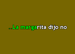 ..La margarita dijo no