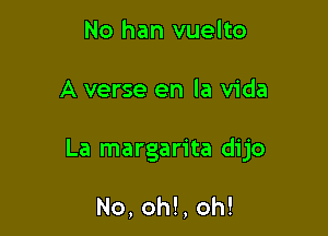 No han vuelto

A verse en la Vida

La margarita dijo

No, oh!, oh!