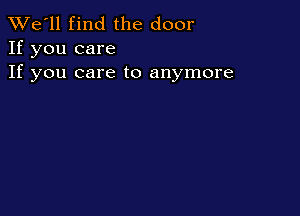 TWe'll find the door
If you care

If you care to anymore