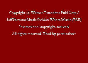 C opytight (c) Wamer-T amerlane Publ C orp .1
Jeff Stevens Musicholden Whe at Music (BMI)
International copyright secured
All rights reserve (1. Used by permis sion