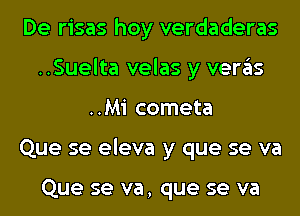 De risas hoy verdaderas
..Suelta velas y veras
..Mi cometa
Que se eleva y que se va

Que se va, que se va