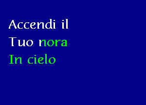 Accendi il
Tuo nora

In cielo