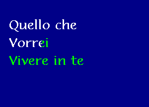 Quello Che
Vorrei

Vivere in te