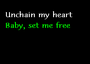 Unchain my heart

Baby, set me free