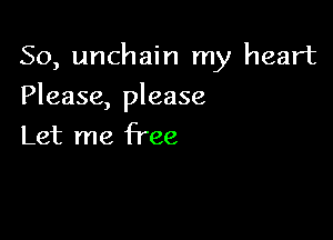 So, unchain my heart

Please, please
Let me free