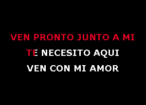 VEN PRONTO JUNTO A MI

TE NECESITO AQUI
VEN CON MI AMOR