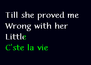 Till she proved me
Wrong with her

Little
C'ste la vie