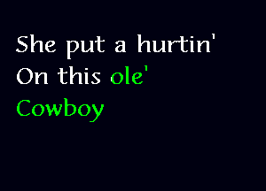 She put a hurtin'
OnthE( d

Cowboy