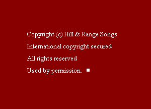 Copyright (G) Hill 6t Range Songs

Intemau'onal copyright secured

All rights xesexved

Used by pemussxon I
