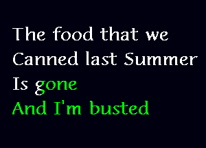 The food that we
Canned last Summer

Is gone
And I'm busted