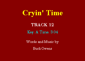 Cryin' Time

TRACK 12
Keyz A Time 304

Words and Musxc by

Buck Owens