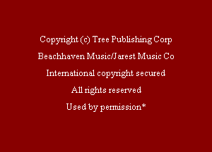 Copyright (c) Tree Publishing Corp
Beachhavcn MusiclJ axest Music Co
Intemeuonal copyright secuzed
All nghts reserved

Used by penmssiom